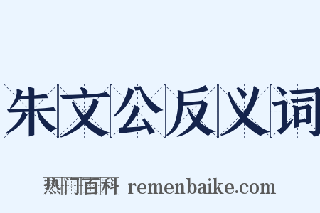 朱文公反义词是什么意思的图片